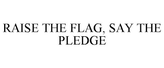 RAISE THE FLAG, SAY THE PLEDGE