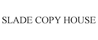 SLADE COPY HOUSE