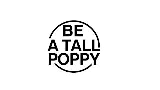 BE A TALL POPPY