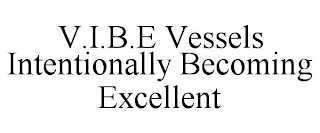 V.I.B.E VESSELS INTENTIONALLY BECOMING EXCELLENT