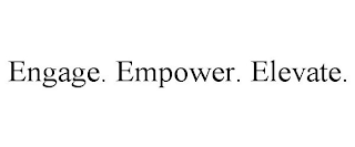 ENGAGE. EMPOWER. ELEVATE.