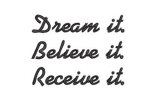 DREAM IT. BELIEVE IT. RECEIVE IT.