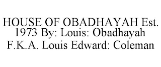 HOUSE OF OBADHAYAH EST. 1973 BY: LOUIS: OBADHAYAH F.K.A. LOUIS EDWARD: COLEMAN