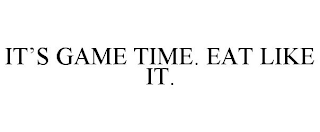 IT'S GAME TIME. EAT LIKE IT.