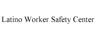 LATINO WORKER SAFETY CENTER