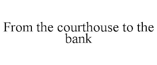 FROM THE COURTHOUSE TO THE BANK