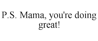 P.S. MAMA, YOU'RE DOING GREAT!