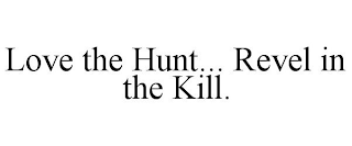 LOVE THE HUNT... REVEL IN THE KILL.