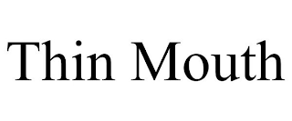 THIN MOUTH