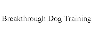 BREAKTHROUGH DOG TRAINING
