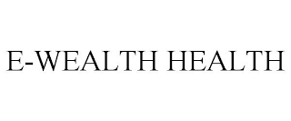 E-WEALTH HEALTH