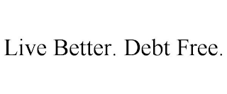 LIVE BETTER. DEBT FREE.