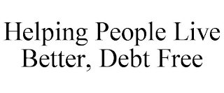 HELPING PEOPLE LIVE BETTER, DEBT FREE