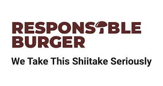 RESPONSIBLE BURGER WE TAKE THIS SHIITAKE SERIOUSLY