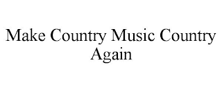 MAKE COUNTRY MUSIC COUNTRY AGAIN