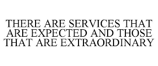 THERE ARE SERVICES THAT ARE EXPECTED AND THOSE THAT ARE EXTRAORDINARY