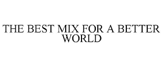 THE BEST MIX FOR A BETTER WORLD