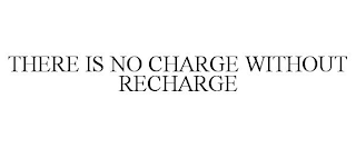 THERE IS NO CHARGE WITHOUT RECHARGE