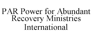 PAR POWER FOR ABUNDANT RECOVERY MINISTRIES INTERNATIONAL