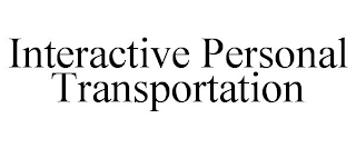 INTERACTIVE PERSONAL TRANSPORTATION