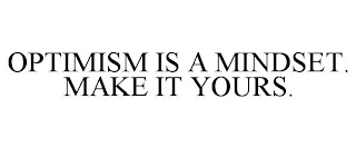 OPTIMISM IS A MINDSET. MAKE IT YOURS.