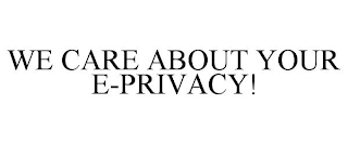 WE CARE ABOUT YOUR E-PRIVACY!