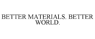 BETTER MATERIALS. BETTER WORLD.