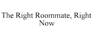 THE RIGHT ROOMMATE, RIGHT NOW