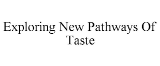 EXPLORING NEW PATHWAYS OF TASTE