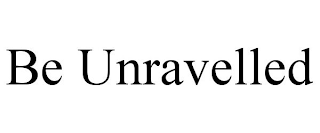 BE UNRAVELLED