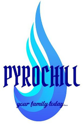 PYROCHILL YOUR FAMILY TODAY...