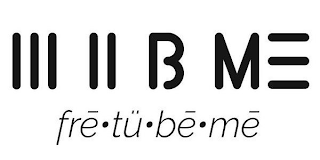 III II B ME FRE·TÜ·BE· ME