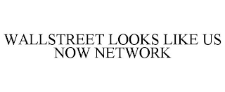 WALLSTREET LOOKS LIKE US NOW NETWORK