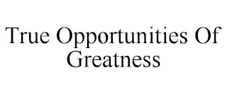 TRUE OPPORTUNITIES OF GREATNESS