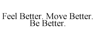 FEEL BETTER. MOVE BETTER. BE BETTER.