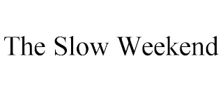 THE SLOW WEEKEND