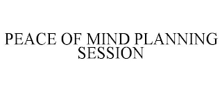 PEACE OF MIND PLANNING SESSION