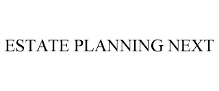 ESTATE PLANNING NEXT