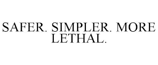 SAFER. SIMPLER. MORE LETHAL.