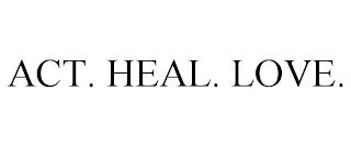 ACT. HEAL. LOVE.