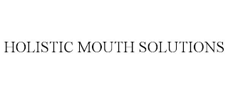 HOLISTIC MOUTH SOLUTIONS