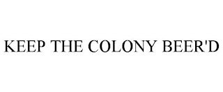 KEEP THE COLONY BEER'D