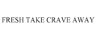 FRESH TAKE CRAVE AWAY