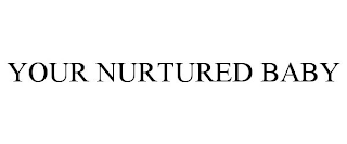 YOUR NURTURED BABY