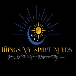 THINGS MY SPIRIT NEEDS YOUR SPIRIT IS YOUR RESPONSIBILITY