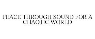 PEACE THROUGH SOUND FOR A CHAOTIC WORLD