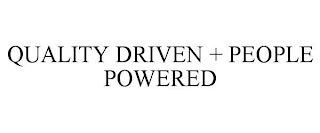 QUALITY DRIVEN + PEOPLE POWERED