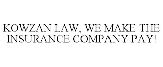KOWZAN LAW, WE MAKE THE INSURANCE COMPANY PAY!