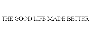 THE GOOD LIFE MADE BETTER