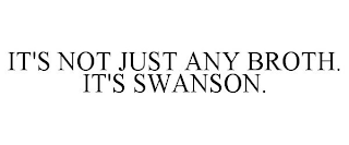 IT'S NOT JUST ANY BROTH. IT'S SWANSON.